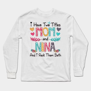 I Have Two Titles Mom And Nina And I Rock Them Both Wildflower Happy Mother's Day Long Sleeve T-Shirt